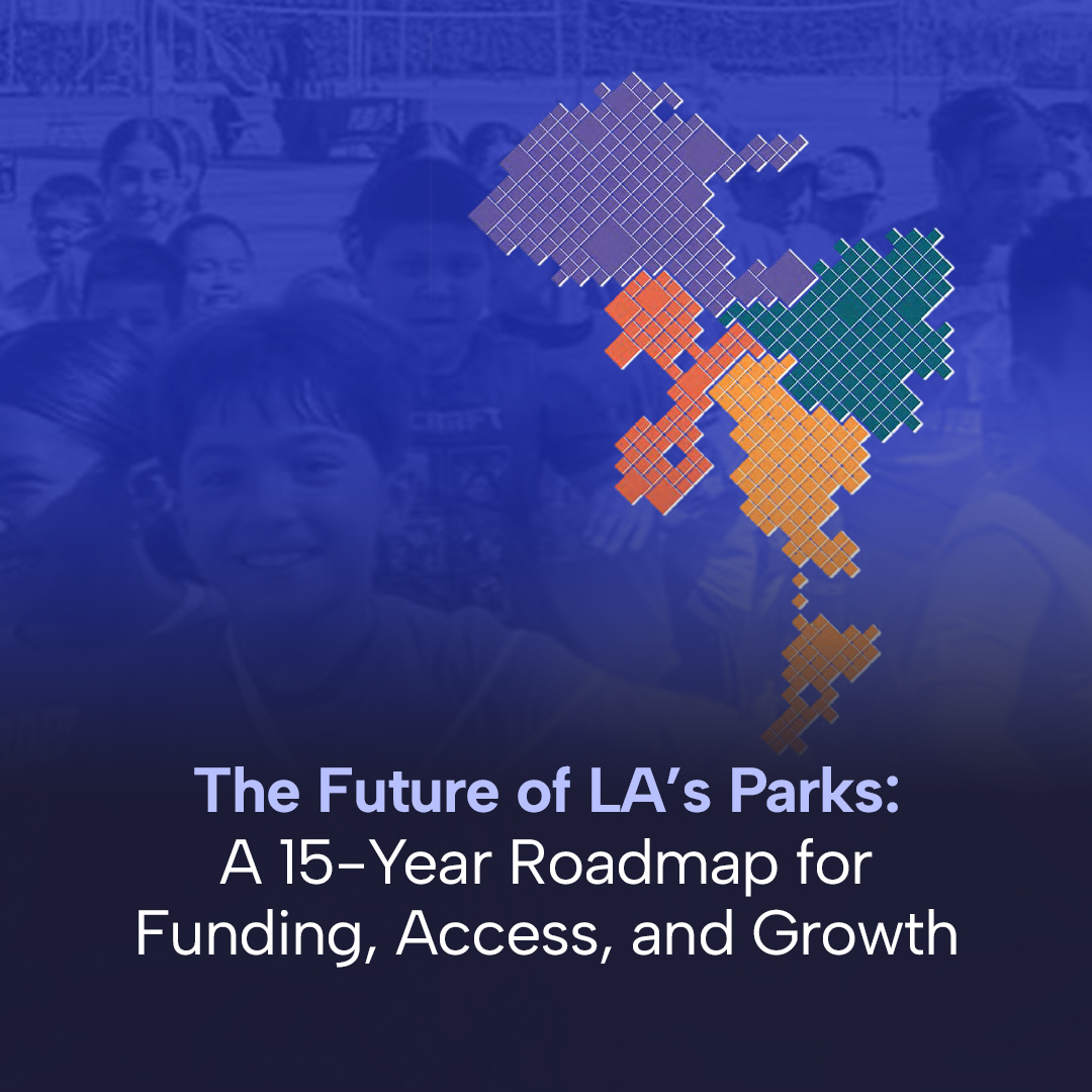 The Future of LA’s Parks: A 15-Year Roadmap for Funding, Access, and Growth